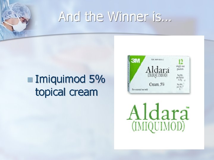 And the Winner is… n Imiquimod 5% topical cream 