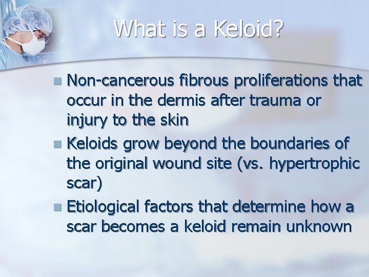 What is a Keloid? Non-cancerous fibrous proliferations that occur in the dermis after trauma