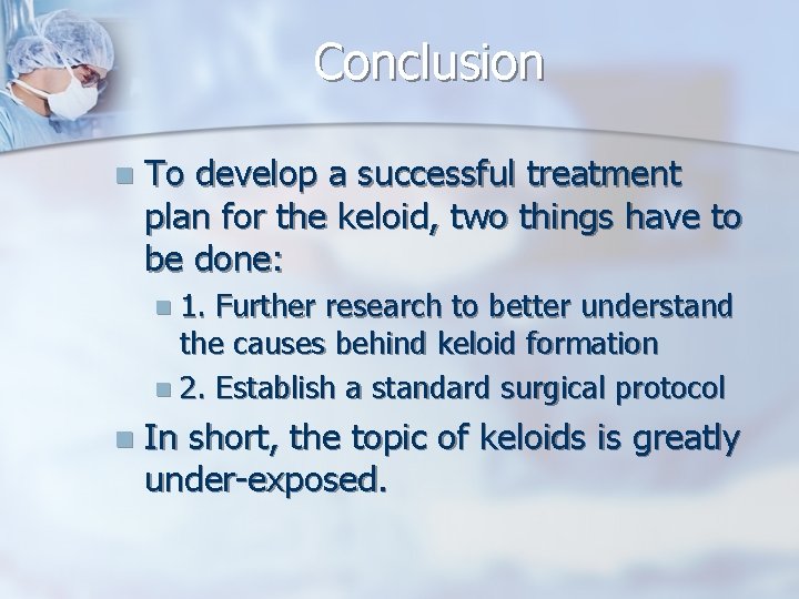 Conclusion n To develop a successful treatment plan for the keloid, two things have