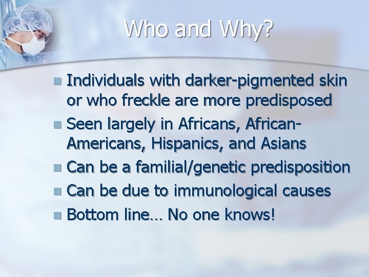 Who and Why? Individuals with darker-pigmented skin or who freckle are more predisposed n