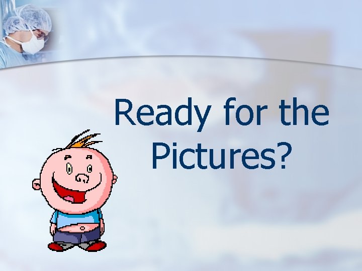Ready for the Pictures? 