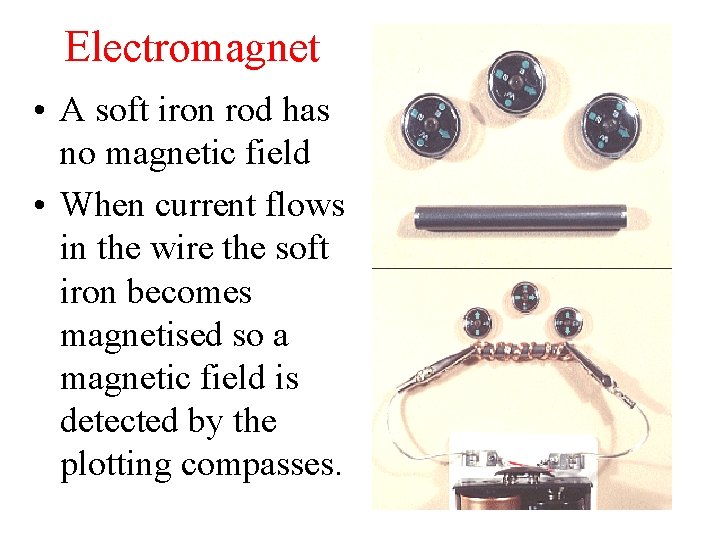 Electromagnet • A soft iron rod has no magnetic field • When current flows