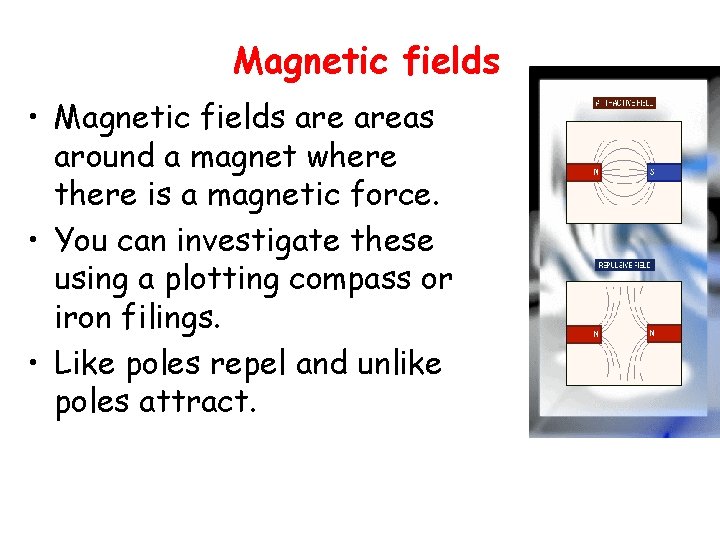 Magnetic fields • Magnetic fields areas around a magnet where there is a magnetic