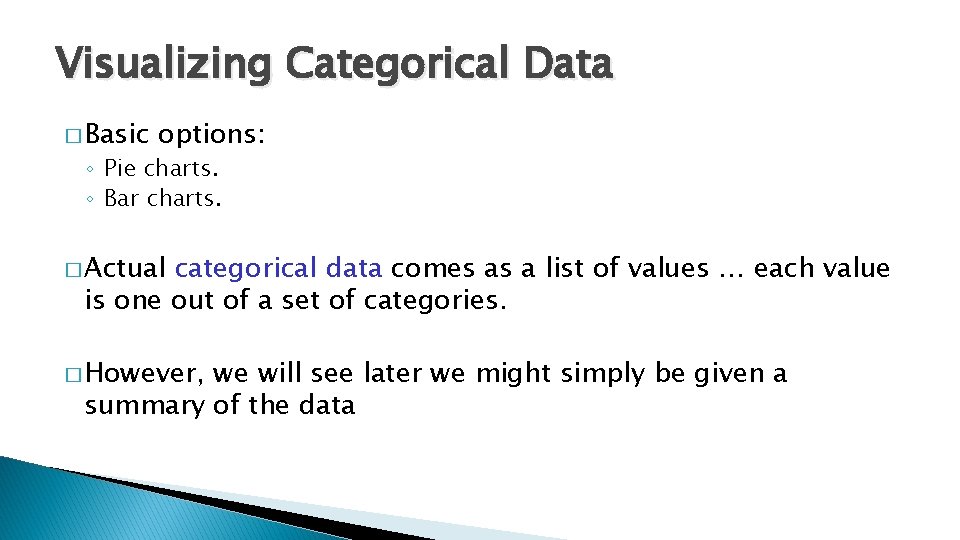 Visualizing Categorical Data � Basic options: ◦ Pie charts. ◦ Bar charts. � Actual