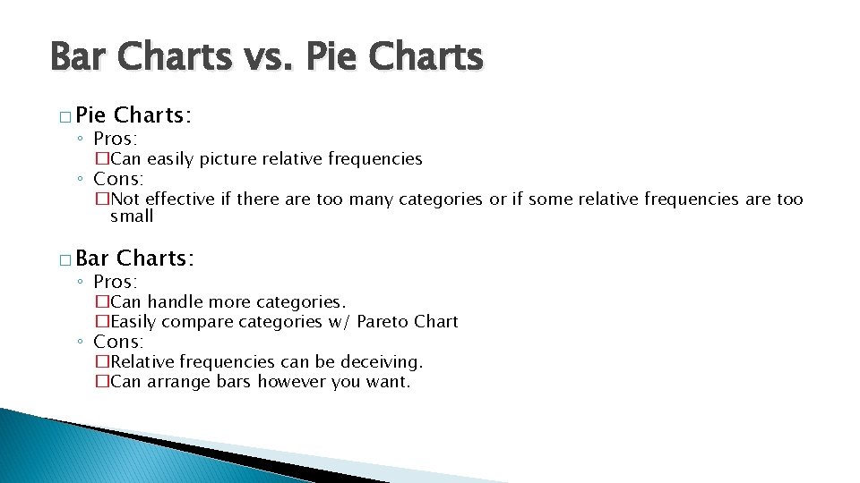 Bar Charts vs. Pie Charts � Pie Charts: ◦ Pros: �Can easily picture relative