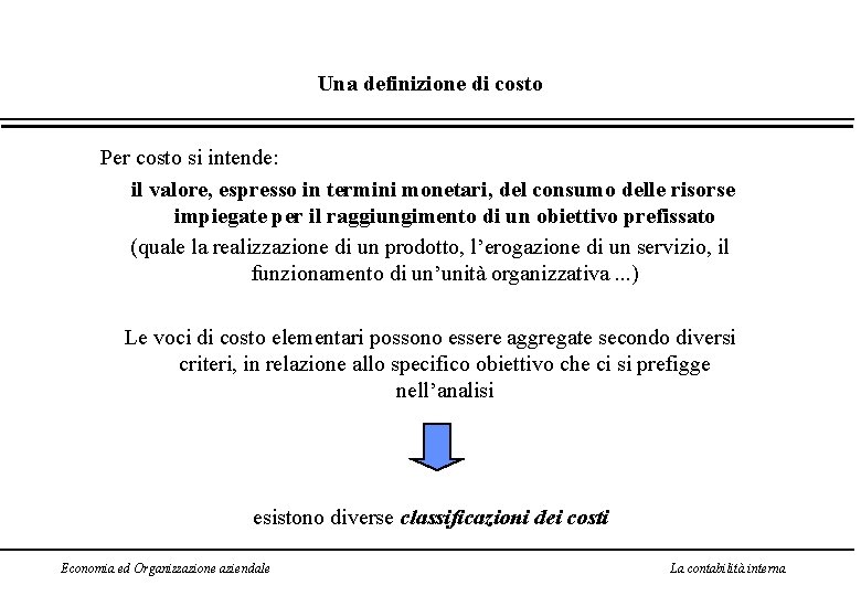 Una definizione di costo Per costo si intende: il valore, espresso in termini monetari,