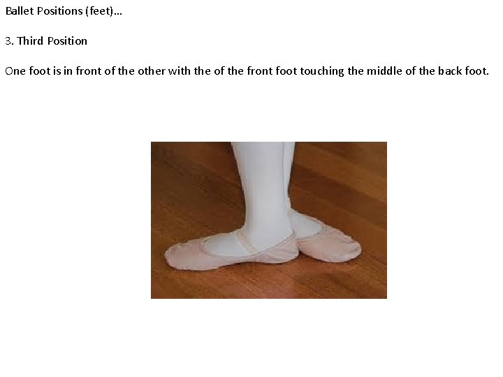 Ballet Positions (feet)… 3. Third Position One foot is in front of the other