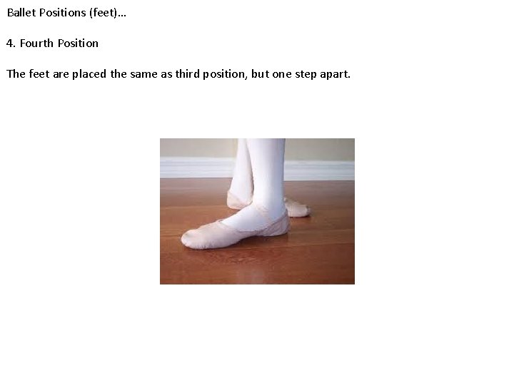 Ballet Positions (feet)… 4. Fourth Position The feet are placed the same as third