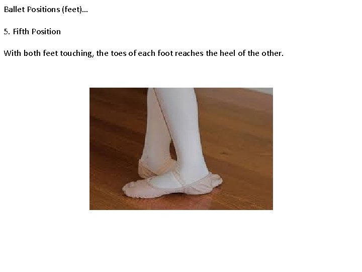 Ballet Positions (feet)… 5. Fifth Position With both feet touching, the toes of each