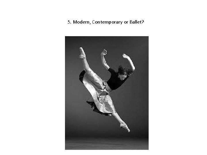 5. Modern, Contemporary or Ballet? 