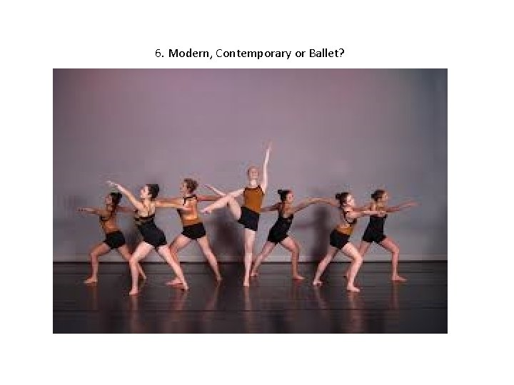 6. Modern, Contemporary or Ballet? 