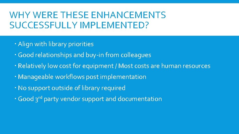 WHY WERE THESE ENHANCEMENTS SUCCESSFULLY IMPLEMENTED? Align with library priorities Good relationships and buy-in
