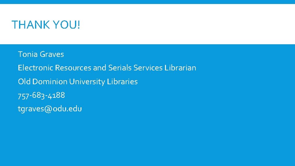 THANK YOU! Tonia Graves Electronic Resources and Serials Services Librarian Old Dominion University Libraries