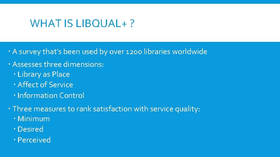 WHAT IS LIBQUAL+ ? A survey that’s been used by over 1200 libraries worldwide