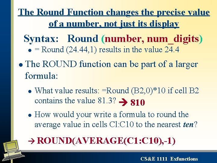The Round Function changes the precise value of a number, not just its display The Round Function changes the precise value of a number, not just its display