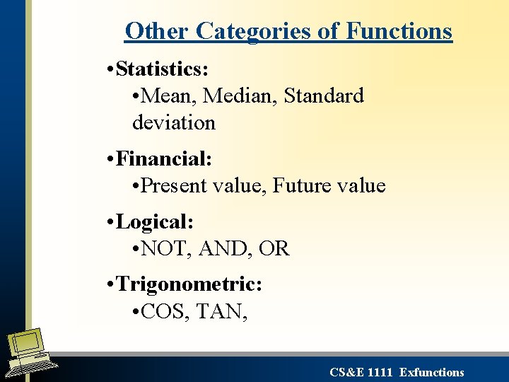 Other Categories of Functions • Statistics: • Mean, Median, Standard deviation • Financial: • Other Categories of Functions • Statistics: • Mean, Median, Standard deviation • Financial: •