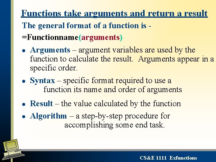 Functions take arguments and return a result The general format of a function is Functions take arguments and return a result The general format of a function is