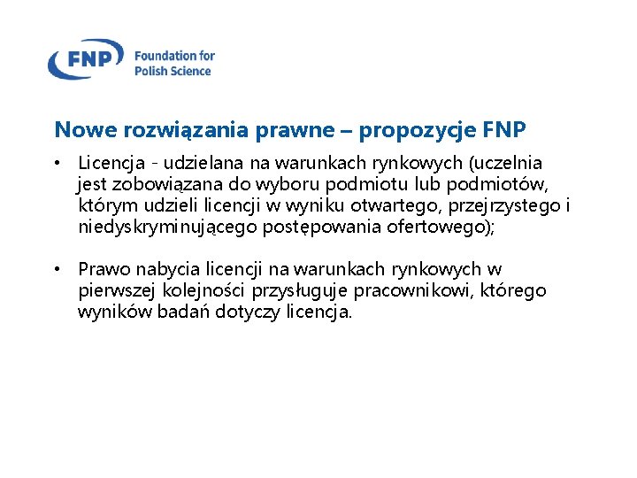 Nowe rozwiązania prawne – propozycje FNP • Licencja - udzielana na warunkach rynkowych (uczelnia