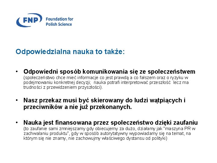 Odpowiedzialna nauka to także: • Odpowiedni sposób komunikowania się ze społeczeństwem (społeczeństwo chce mieć