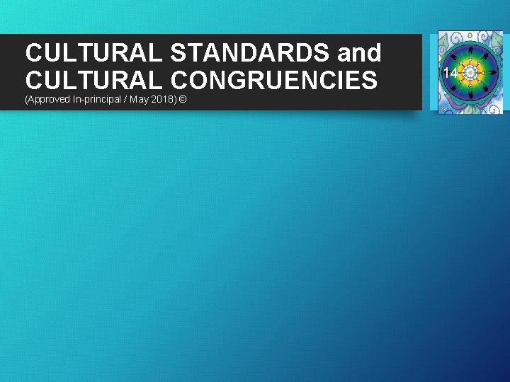 CULTURAL STANDARDS and CULTURAL CONGRUENCIES (Approved In-principal / May 2018) © 14 