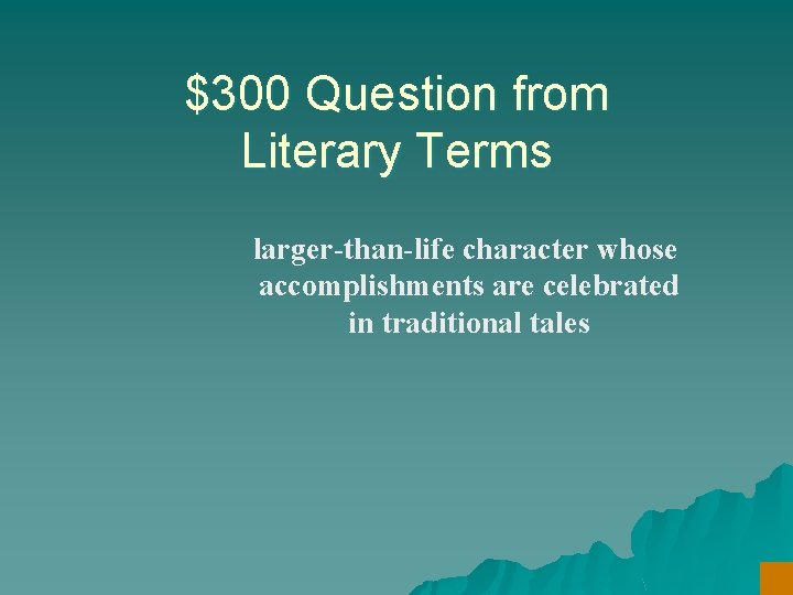 $300 Question from Literary Terms larger-than-life character whose accomplishments are celebrated in traditional tales