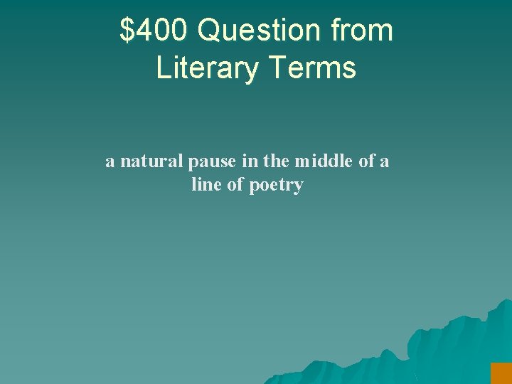 $400 Question from Literary Terms a natural pause in the middle of a line