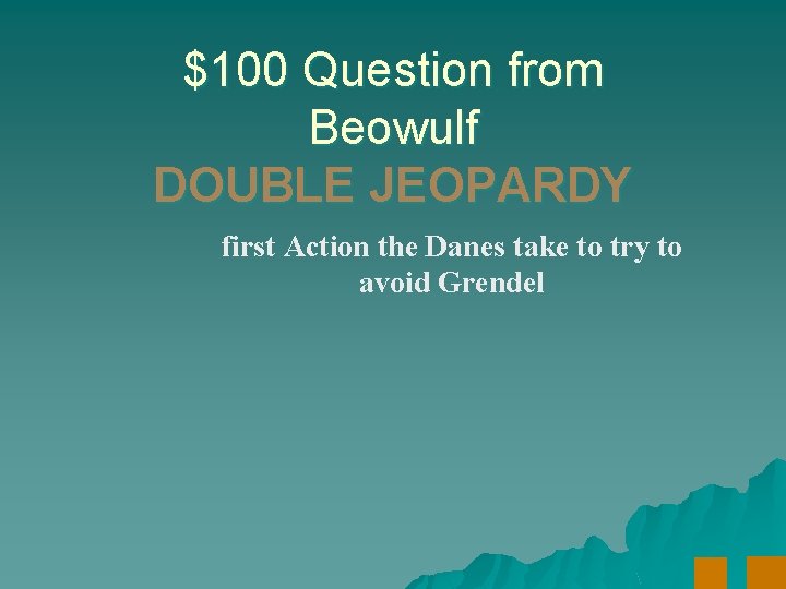 $100 Question from Beowulf DOUBLE JEOPARDY first Action the Danes take to try to