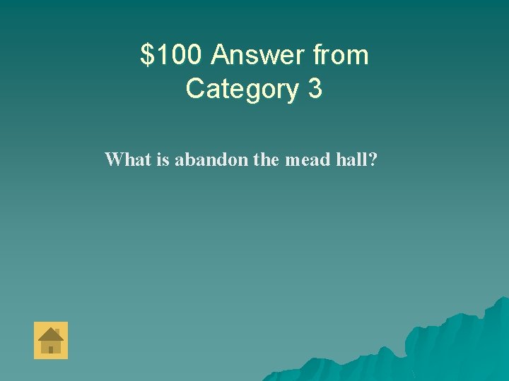 $100 Answer from Category 3 What is abandon the mead hall? 