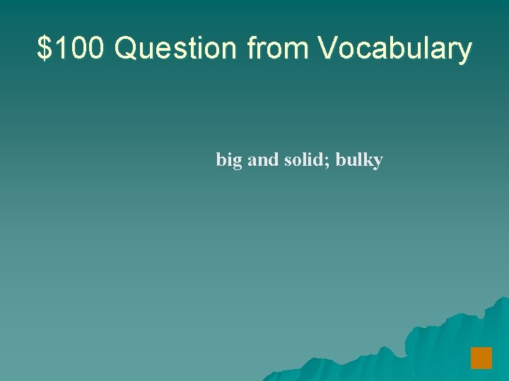 $100 Question from Vocabulary big and solid; bulky 