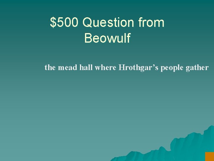 $500 Question from Beowulf the mead hall where Hrothgar’s people gather 