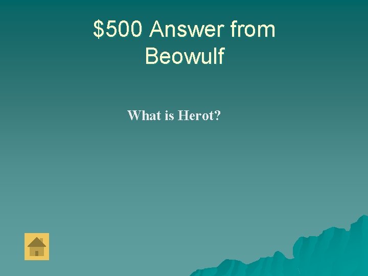 $500 Answer from Beowulf What is Herot? 