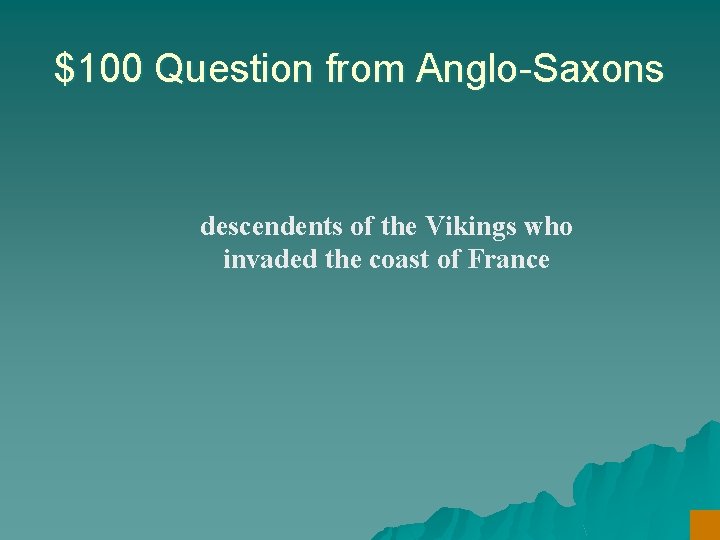 $100 Question from Anglo-Saxons descendents of the Vikings who invaded the coast of France