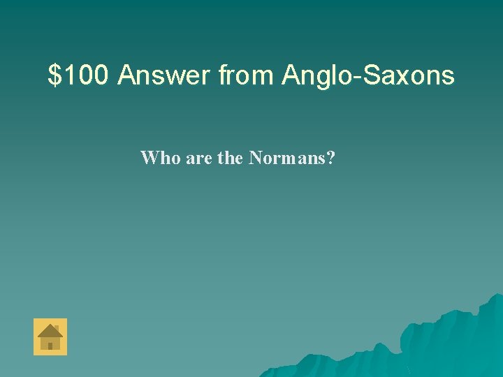 $100 Answer from Anglo-Saxons Who are the Normans? 