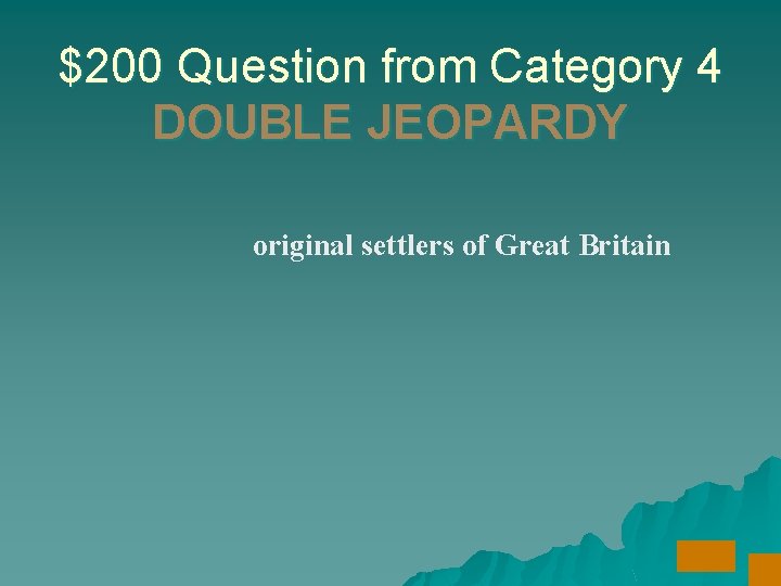 $200 Question from Category 4 DOUBLE JEOPARDY original settlers of Great Britain 