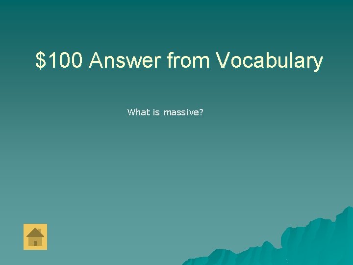 $100 Answer from Vocabulary What is massive? 