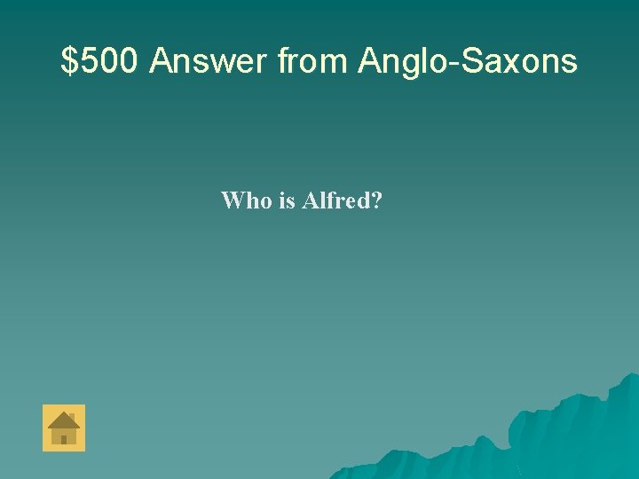 $500 Answer from Anglo-Saxons Who is Alfred? 