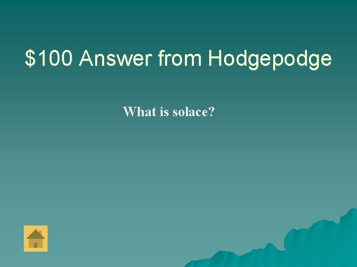 $100 Answer from Hodgepodge What is solace? 