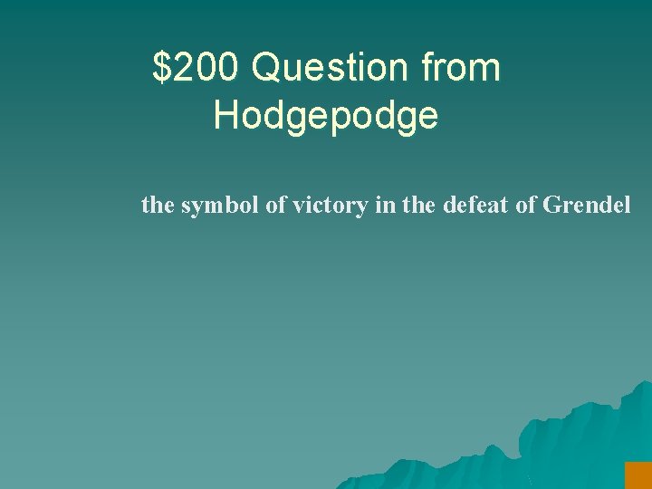 $200 Question from Hodgepodge the symbol of victory in the defeat of Grendel 