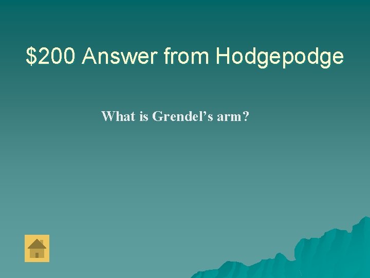 $200 Answer from Hodgepodge What is Grendel’s arm? 