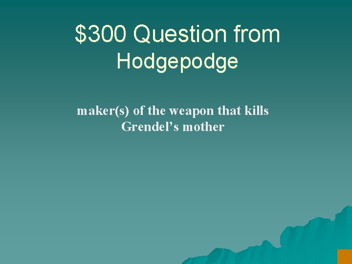 $300 Question from Hodgepodge maker(s) of the weapon that kills Grendel’s mother 