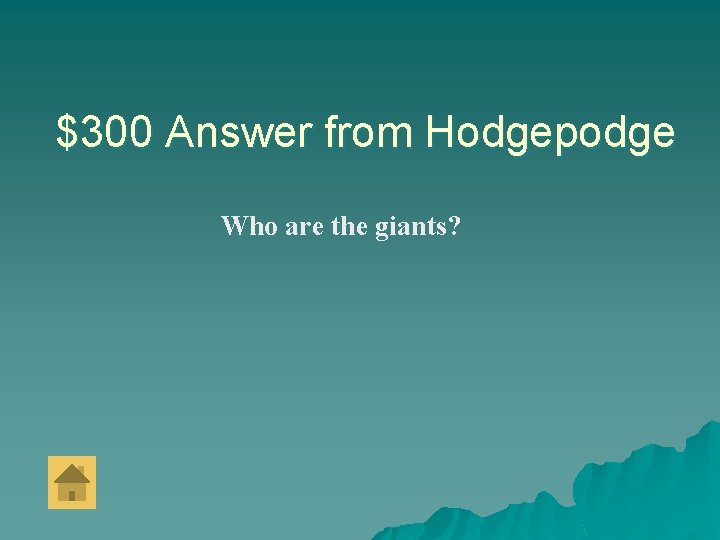 $300 Answer from Hodgepodge Who are the giants? 