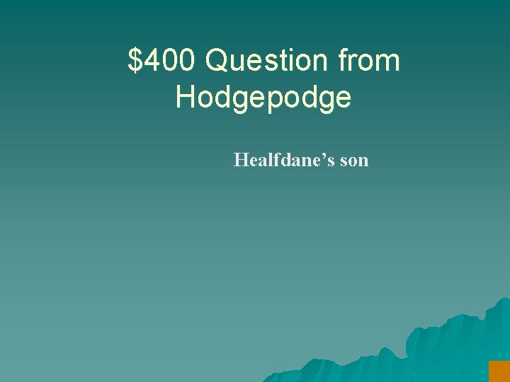 $400 Question from Hodgepodge Healfdane’s son 