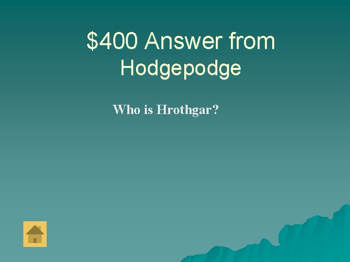 $400 Answer from Hodgepodge Who is Hrothgar? 