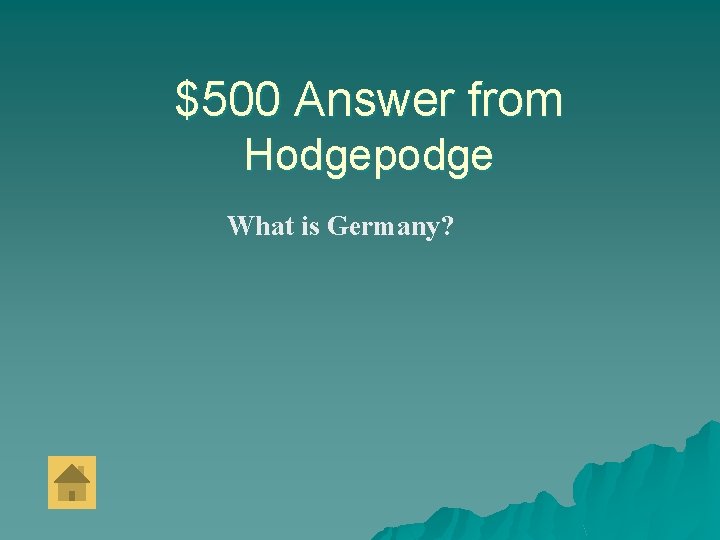 $500 Answer from Hodgepodge What is Germany? 