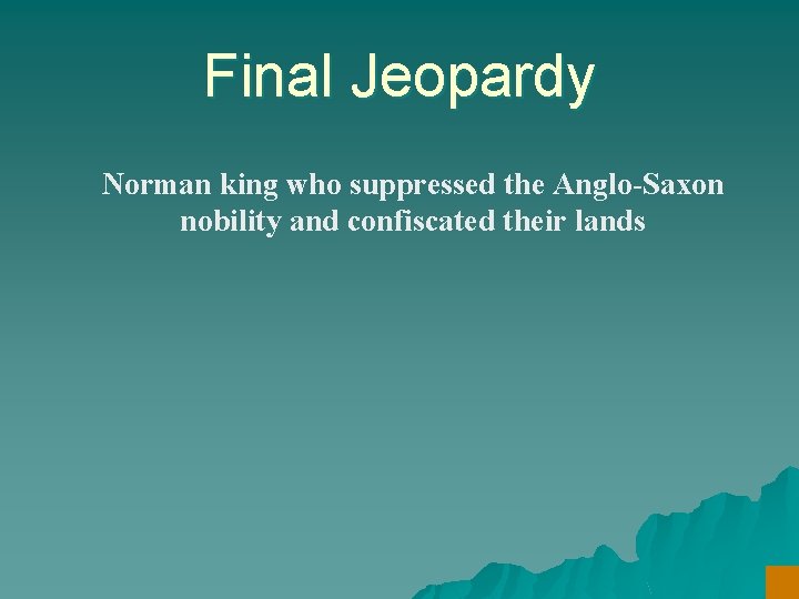 Final Jeopardy Norman king who suppressed the Anglo-Saxon nobility and confiscated their lands 