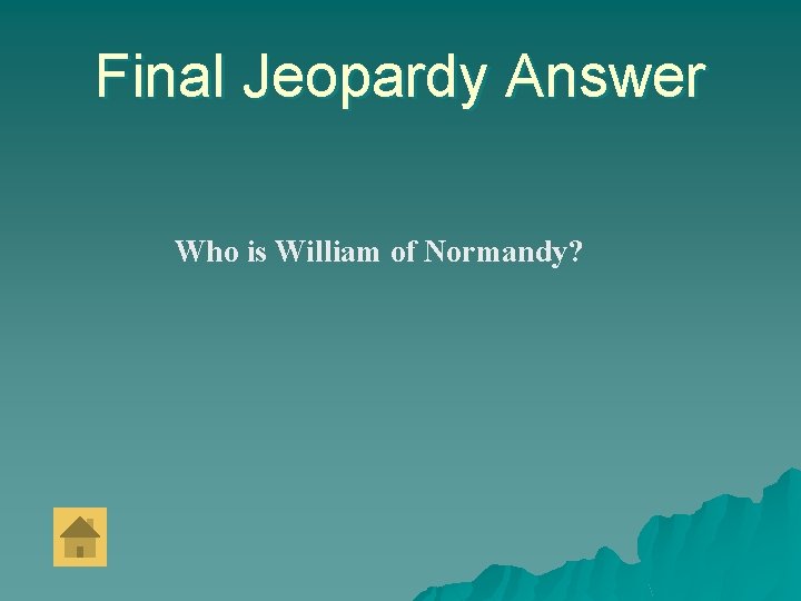 Final Jeopardy Answer Who is William of Normandy? 