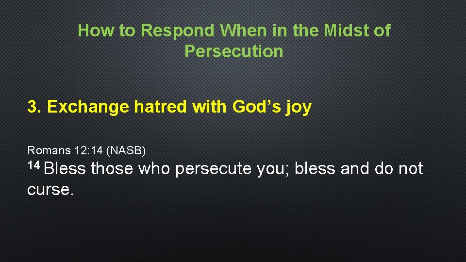 How to Respond When in the Midst of Persecution 3. Exchange hatred with God’s