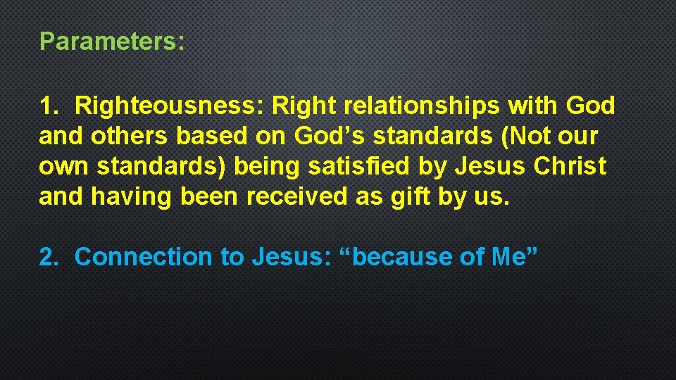 Parameters: 1. Righteousness: Right relationships with God and others based on God’s standards (Not