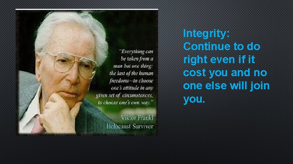 Integrity: Continue to do right even if it cost you and no one else