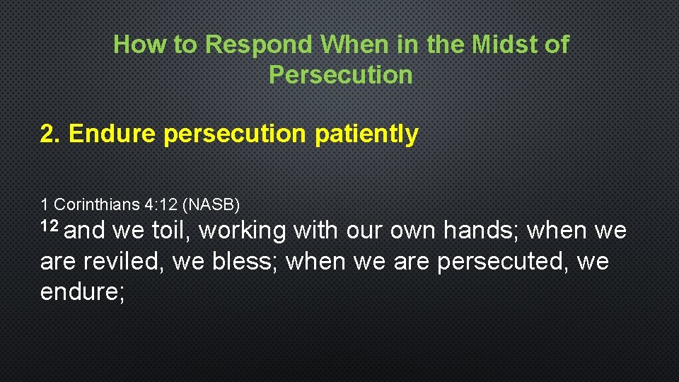 How to Respond When in the Midst of Persecution 2. Endure persecution patiently 1